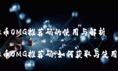 虚拟币OMG推荐码的使用与解析

虚拟币OMG推荐码：如何获取与使用指南