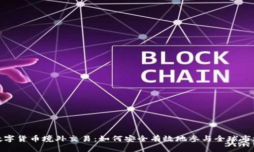 数字货币境外交易：如何安全有效地参与全球市场