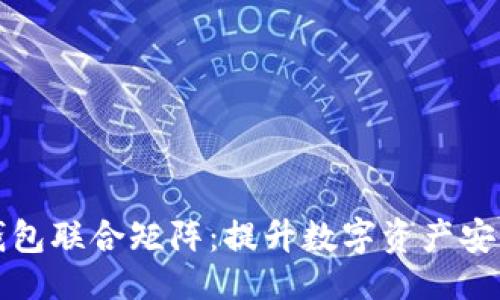 且的

元宇宙数字钱包联合矩阵：提升数字资产安全与价值交换