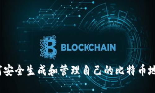 如何安全生成和管理自己的比特币地址？