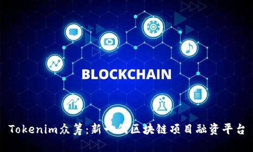 Tokenim众筹：新一代区块链项目融资平台