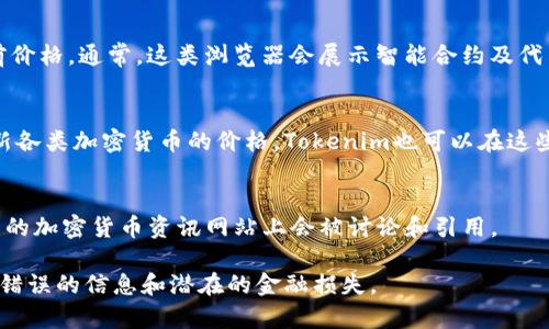 为了获取Tokenim的价格，您可以采取以下几种常见的方法：

1. **加密货币交易所**：
   - Tokenim通常在多个加密货币交易所上发布，您可以访问这些交易所的网站或应用程序，查看Tokenim的实时价格。例如，常见的交易所包括Binance、Coinbase、Huobi等。

2. **加密货币行情网站**：
   - 有些专门的网站提供各种加密货币的价格行情、交易量、走势图等信息。常用的行情网站包括CoinMarketCap、CoinGecko等。

3. **区块链数据浏览器**：
   - 通过区块链浏览器，您可以查询Tokenim的交易记录和当前价格。通常，这类浏览器会展示智能合约及代币信息，对用户了解代币有帮助。

4. **移动应用程序**：
   - 有许多加密货币投资和追踪的移动应用程序，可以实时更新各类加密货币的价格，Tokenim也可以在这些应用中找到。

5. **社交媒体和新闻资源**：
   - 有时候，Tokenim的价格在社交媒体、Telegram群组或相关的加密货币资讯网站上会被讨论和引用。

在获取Tokenim价格时，请确保您访问的是可靠的信息源，以避免错误的信息和潜在的金融损失。