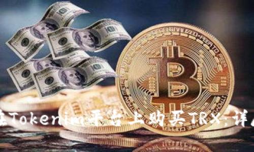 如何在Tokenim平台上购买TRX：详尽指南