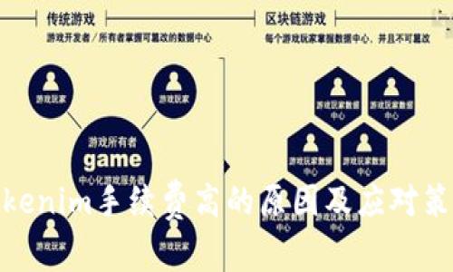Tokenim手续费高的原因及应对策略