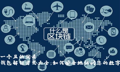 思考一个且的优质
加密钱包解锁方式大全：如何安全地访问您的数字资产