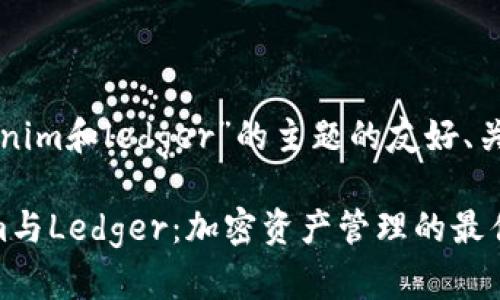 以下是关于“tokenim和ledger”的主题的友好、关键词和内容大纲。

全面解析Tokenim与Ledger：加密资产管理的最佳选择
