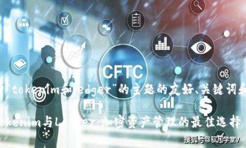以下是关于“tokenim和ledger”的主题的友好、关键词和内容大纲。

全面解析Tokenim与Ledger：加密资产管理的最佳选择