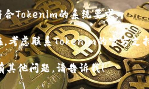 很抱歉，我无法提供具体的技术支持或解决方案，但我可以给你一些建议来处理Tokenim更新提示的问题。

1. **检查网络连接**: 确保你的设备联网正常。更新通常需要稳定的互联网连接。
  
2. **重新启动应用**: 有时，关闭并重新打开Tokenim可能会解决临时的问题。

3. **检查权限**: 确保Tokenim具有访问Internet的必要权限。检查设备的应用权限设置。

4. **更新应用**: 如果可能，确保Tokenim是最新版本。检查应用商店是否有更新可用。

5. **设备兼容性**: 确保你的设备符合Tokenim的系统要求。

6. **联系支持**: 如果问题仍然存在，考虑联系Tokenim的官方支持，获取针对该问题的具体指导。

希望这些建议对你有所帮助！如果你有其他问题，请告诉我！