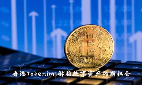 香港Tokenim：解锁数字资产的新机会