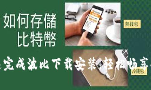 如何快速完成波比下载安装，轻松畅享各种功能