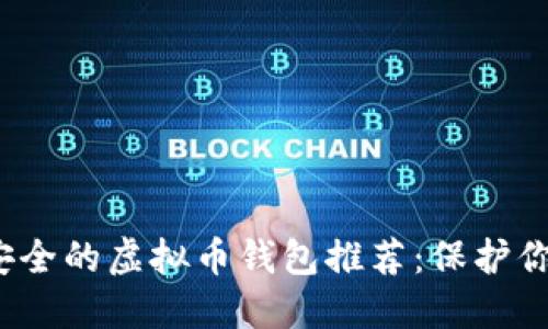 2023年最安全的虚拟币钱包推荐：保护你的数字资产