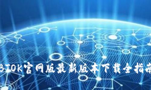 BTOK官网版最新版本下载全指南