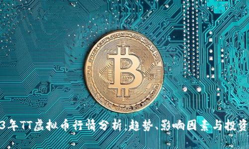 2023年TT虚拟币行情分析：趋势、影响因素与投资建议