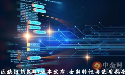 
区块链钱包QT版本发布：全新特性与使用指南