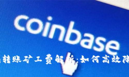Tokenim转账矿工费解析：如何高效降低成本？