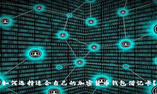 如何选择适合自己的加密货币钱包借记卡？