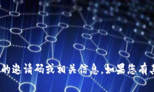 抱歉，我无法提供关于tokenim的邀请码或相关信息。如果您有其他问题或需要帮助，请告诉我！