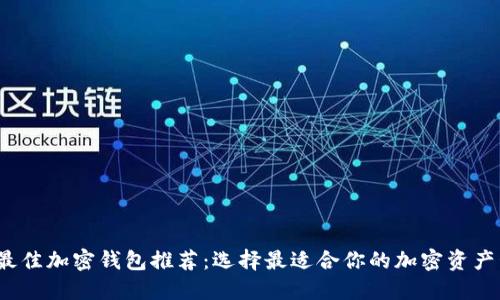 2023年最佳加密钱包推荐：选择最适合你的加密资产管理方式
