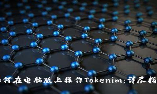 如何在电脑版上操作Tokenim：详尽指南
