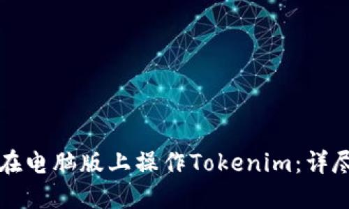 如何在电脑版上操作Tokenim：详尽指南