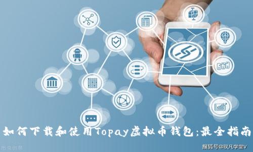 如何下载和使用Topay虚拟币钱包：最全指南