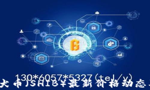
2023年柴犬币（SHIB）最新价格动态及投资分析