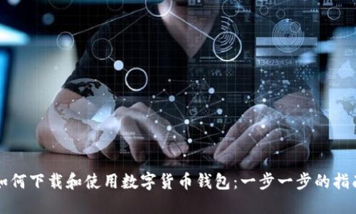 如何下载和使用数字货币钱包：一步一步的指南