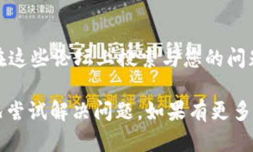 如果您在使用 Tokenim 时遇到了问题，下面是一些可能的解决方案和建议。

### 1. 检查网络连接
确保您的网络连接正常。如果您无法连接到互联网，Tokenim 也将无法使用。尝试重启您的路由器或切换到另一种网络连接。

### 2. 更新应用程序
确保您使用的 Tokenim 应用程序是最新版本。访问应用商店（如 Google Play 或 Apple App Store），检查更新并进行更新。

### 3. 清除缓存和数据
有时候，应用程序可能因为缓存问题而无法正常工作。您可以尝试清除 Tokenim 的缓存和数据：
   - 对于 Android 用户：
     1. 进入设置。
     2. 找到“应用程序”或“应用管理”。
     3. 找到 Tokenim，点击进入。
     4. 选择“存储”，然后点击“清除缓存”和“清除数据”。
   - 对于 iOS 用户，您可能需要卸载应用程序并重新安装。

### 4. 检查服务状态
有可能 Tokenim 自身的服务器出现了问题，可以访问 Tokenim 的官方网站或社交媒体页面查看是否有官方消息。

### 5. 重新登录
如果您已经登录，但是功能无法使用，可以尝试退出账户然后重新登录。

### 6. 联系技术支持
如果以上步骤都不能解决问题，请联系 Tokenim 的客服或技术支持团队，他们可以提供更专业的帮助和解决方案。

### 7. 社区论坛
许多用户群体会在社区论坛上讨论问题和解决方案，您可以尝试在这些论坛上搜索与您的问题相关的帖子。

以上是关于 Tokenim 不能使用的一些建议，您可以根据具体情况尝试解决问题。如果有更多具体的错误信息或者情境，可以提供更多细节，我会尽力提供帮助。