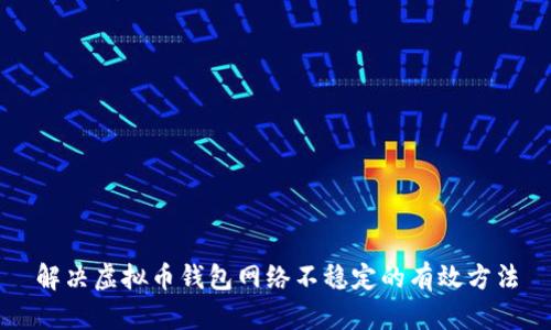 解决虚拟币钱包网络不稳定的有效方法