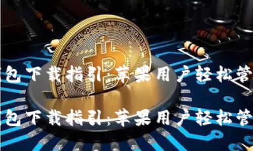 为以太坊钱包下载指引：苹果用户轻松管理加密资产

为以太坊钱包下载指引：苹果用户轻松管理加密资产