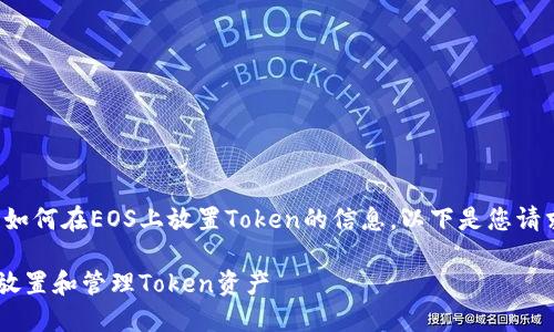 提供一个关于如何在EOS上放置Token的信息。以下是您请求的内容结构：

在EOS上如何放置和管理Token资产