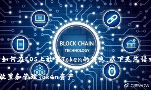 提供一个关于如何在EOS上放置Token的信息。以下是您请求的内容结构：

在EOS上如何放置和管理Token资产