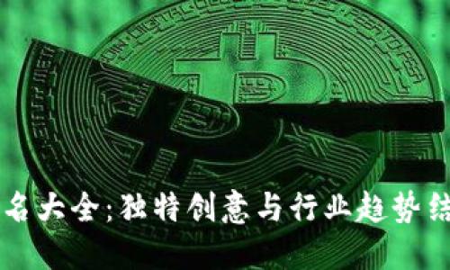 区块链公司起名大全：独特创意与行业趋势结合的命名指南
