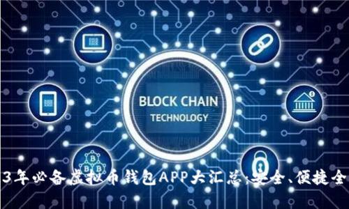 2023年必备虚拟币钱包APP大汇总：安全、便捷全解析