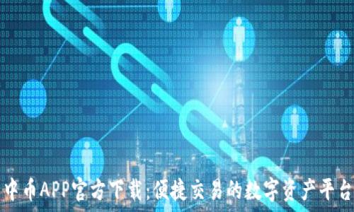   
中币APP官方下载：便捷交易的数字资产平台