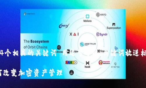 思考一个且的，放进标签里，和4个相关的关键词 用逗号分隔，关键词放进标签里，再写一个内容主体大纲。

理解Tokenim：区块链技术如何改变加密资产管理