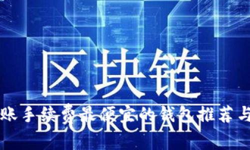 区块链转账手续费最便宜的钱包推荐与实用指南