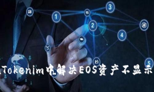 如何在Tokenim中解决EOS资产不显示的问题