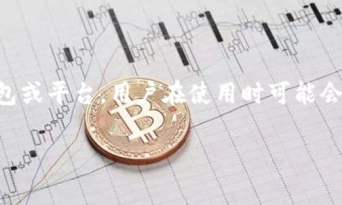 关于“tokenim要钱吗”的问题，首先可以明确 tokenim 是一个加密货币钱包或平台，用户在使用时可能会产生费用。以下是一个有关这个主题的且适合  的、相关关键词及内容大纲。

Tokenim：是否需要支付费用？解读加密钱包收费机制