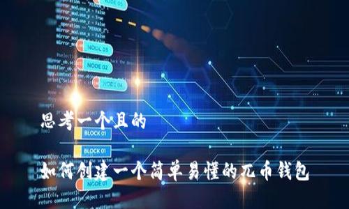 思考一个且的

如何创建一个简单易懂的兀币钱包