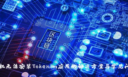 华为手机无法安装Tokenim应用的解决方案与常见问题解答