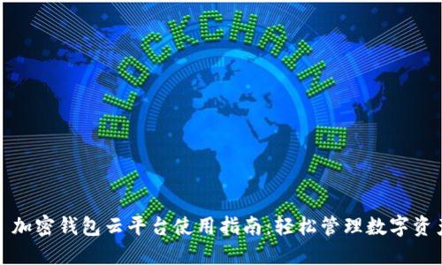: 加密钱包云平台使用指南：轻松管理数字资产