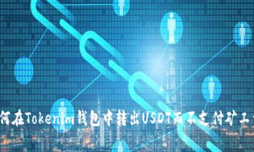 如何在Tokenim钱包中转出USDT而不支付矿工费？