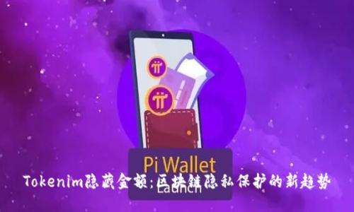 Tokenim隐藏金额：区块链隐私保护的新趋势