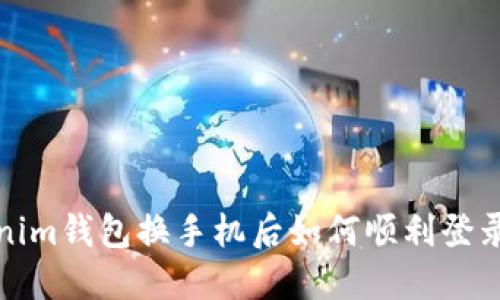 Tokenim钱包换手机后如何顺利登录指南