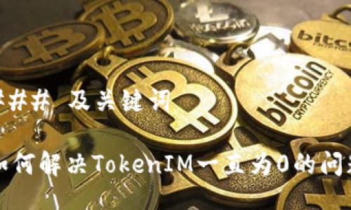 ### 及关键词

如何解决TokenIM一直为0的问题