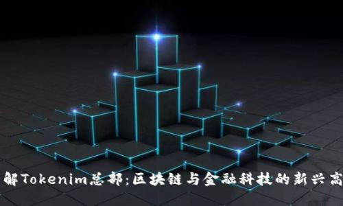 了解Tokenim总部：区块链与金融科技的新兴高地