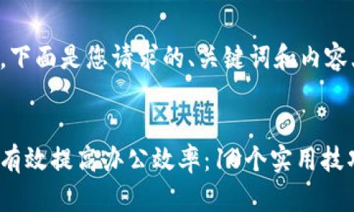 好的，下面是您请求的、关键词和内容大纲。


如何有效提高办公效率：10个实用技巧