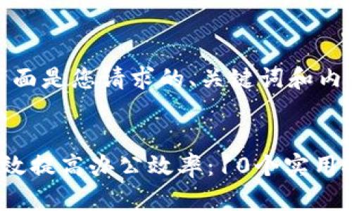 好的，下面是您请求的、关键词和内容大纲。


如何有效提高办公效率：10个实用技巧