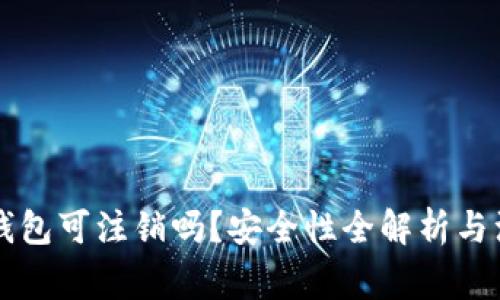 区块链钱包可注销吗？安全性全解析与注意事项